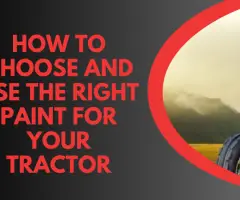 How to Choose and Use the Right Paint for Your Tractor?